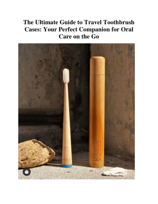 The Ultimate Guide to Travel Toothbrush Cases Your Perfect Companion for Oral Care on the Go