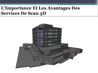 L’Importance Et Les Avantages Des Services De Scan 3D