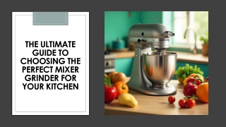 The Ultimate Guide to Choosing the Perfect Mixer Grinder for Your Kitchen