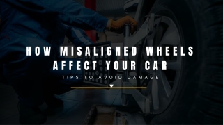 How Misaligned Wheels Affect Your Car - Tips to Avoid Damage