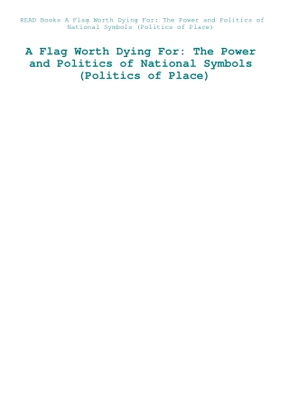 READ Books A Flag Worth Dying For The Power and Politics of National Symbols (Politics of Place)