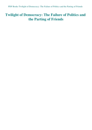 PDF Books Twilight of Democracy The Failure of Politics and the Parting of Friends