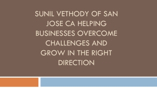 Sunil Vethody of San Jose CA: Helping Businesses Overcome Challenges and Grow in the Right Direction