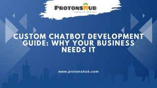 Custom Chatbot Development Guide: Why Your Business Needs It - Protonshub