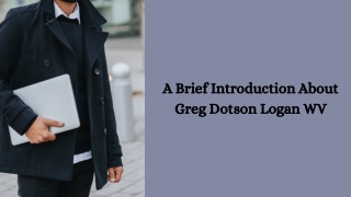 A Brief Introduction About Greg Dotson Logan WV