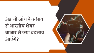 अडानी जांच के प्रभाव से भारतीय शेयर बाजार में क्या बदलाव आएंगे