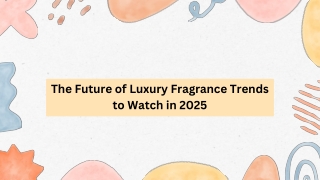 The Future of Luxury Fragrance Trends to Watch in 2025