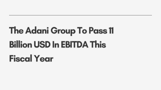 The Adani Group To Pass 11 Billion USD In EBITDA This Fiscal Year