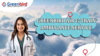 Greenbird Air and Train Ambulance Service in Dibrugarh Offers Top-Class Relocation Services