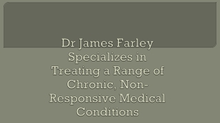 Dr James Farley Specializes in Treating a Range of Chronic, Non-Responsive Medical Conditions