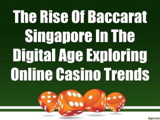 The Rise Of Baccarat Singapore In The Digital Age: Exploring Online Casino Trend