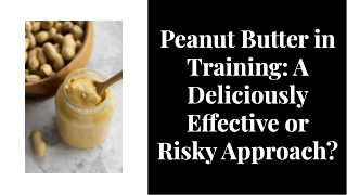 Peanut Butter as a Training Tool: Effective or Risky?