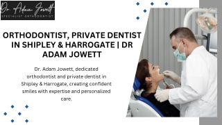 Orthodontist, Private Dentist in Shipley & Harrogate  Dr Adam Jowett