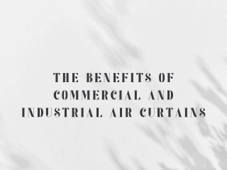 The Benefits of Commercial and Industrial Air Curtains