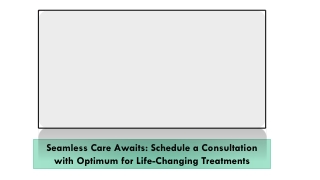 Seamless Care Awaits Schedule a Consultation with Optimum for Life-Changing Treatments