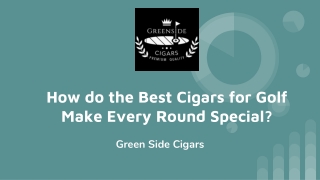 How do the Best Cigars for Golf Make Every Round Special_