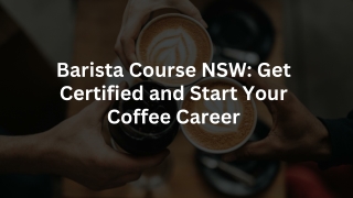 Barista Course NSW: Get Certified and Start Your Coffee Career