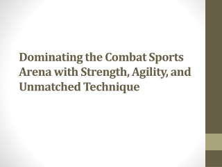 Dominating the Combat Sports Arena with Strength, Agility, and Unmatched Techniq