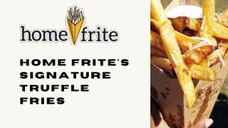 Indulge in Home Frite’s Signature Truffle Fries