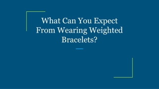 What Can You Expect From Wearing Weighted Bracelets_