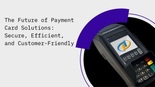 The Future of Payment Card Solutions Secure, Efficient, and Customer-Friendly