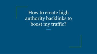 How to create high authority backlinks to boost my traffic_