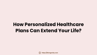 How Personalized Healthcare Plans Can Extend Your Life