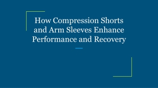 How Compression Shorts and Arm Sleeves Enhance Performance and Recovery