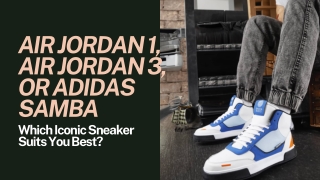 Air Jordan 1, Air Jordan 3, or Adidas Samba Which Iconic Sneaker Suits You Best