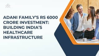 Adani Familys Rs 6000 Crore Investment Building Indias Healthcare Infrastructure