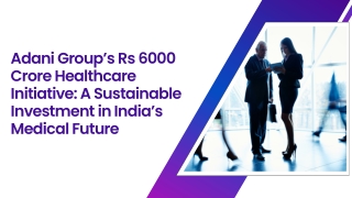Adani Groups Rs 6000 Crore Healthcare Initiative A Sustainable Investment in Indias Medical Future