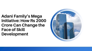 Adani Family’s Mega Initiative How Rs 2000 Crore Can Change the Face of Skill Development