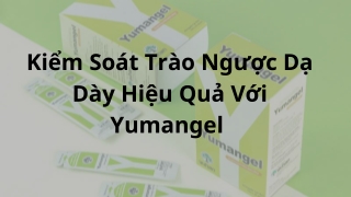 Kiểm Soát Trào Ngược Dạ Dày Hiệu Quả Với Yumangel