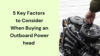 5 Key Factors to Consider When Buying an Outboard Power head