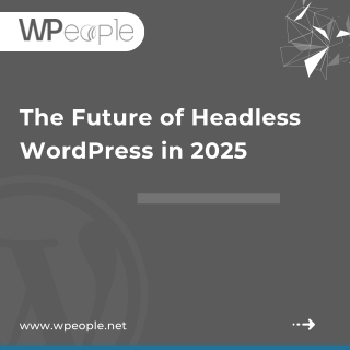The Future of Headless WordPress in 2025