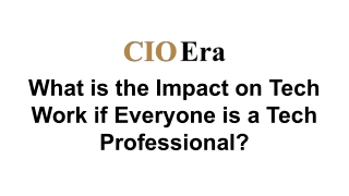 What is the Impact on Tech Work if Everyone is a Tech Professional_