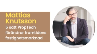 Mattias Knutsson 5 sätt PropTech förändrar framtidens fastighetsmarknad