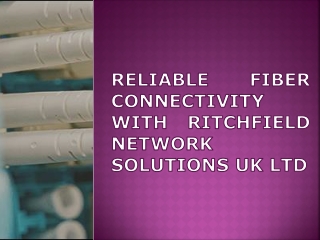 Reliable Fiber Connectivity with RitchField Network Solutions UK LTD