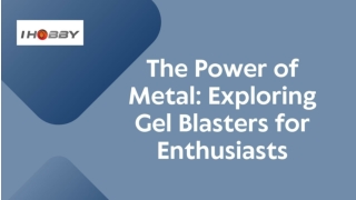 The Power of Metal_ Exploring Gel Blasters for Enthusiasts