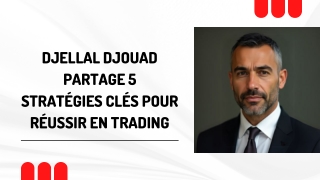 Djellal Djouad partage 5 stratégies clés pour réussir en trading