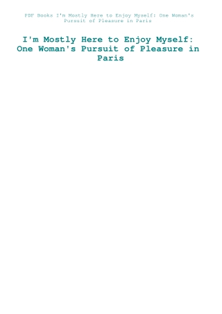 PDF Books I'm Mostly Here to Enjoy Myself One Woman's Pursuit of Pleasure in Paris