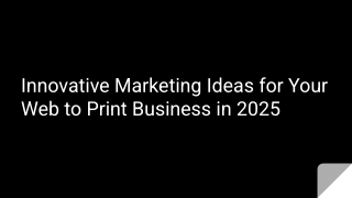 Innovative Marketing Ideas for Your Web to Print Business in 2025