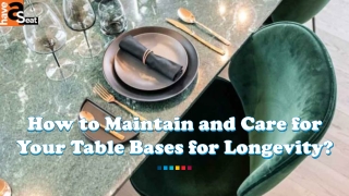 How to Maintain and Care for Your Table Bases for Longevity?