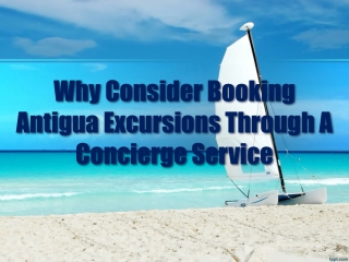 Why Consider Booking Antigua Excursions Through A Concierge Service