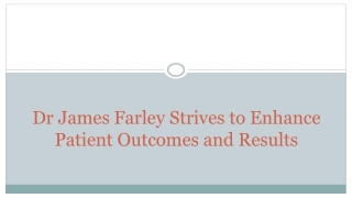 Dr James Farley Strives to Enhance Patient Outcomes and Results