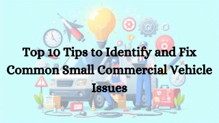 Top 10 Tips to Identify and Fix Common Small Commercial Vehicle Issues