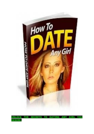 UNLOCK THE SECRETS TO DATING ANY GIRL YOU DESIRE: