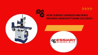 How Surface Grinder Machines Enhance Manufacturing Accuracy