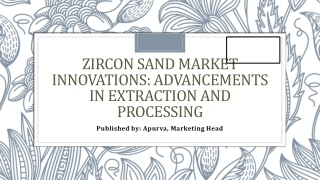Zircon Sand Market Innovations: Advancements in Extraction and Processing