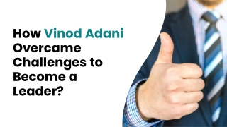 How Vinod Adani Overcame Challenges to Become a Leader